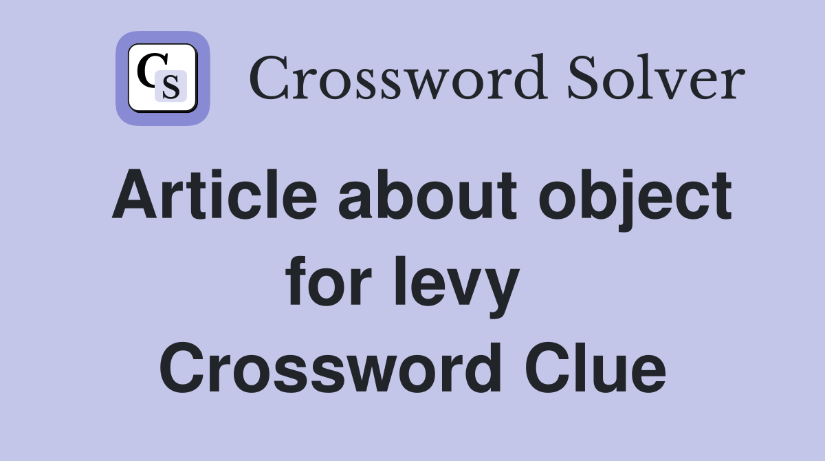Article about object for levy  Crossword Clue