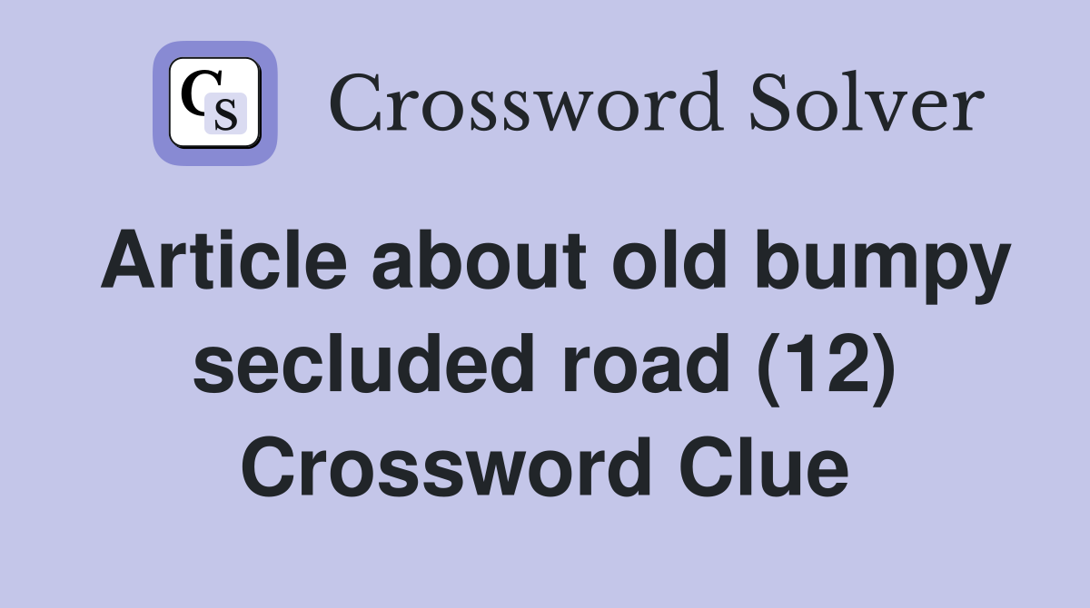 Article about old bumpy secluded road (12) Crossword Clue