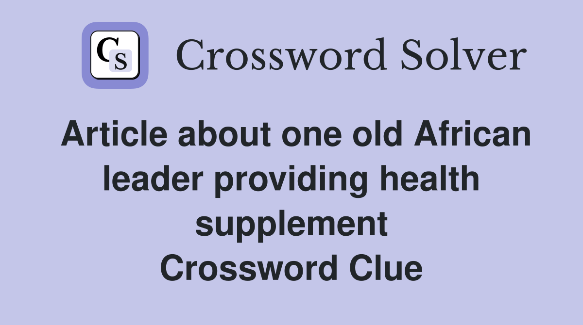 Article about one old African leader providing health supplement Crossword Clue