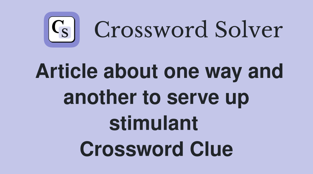 Article about one way and another to serve up stimulant  Crossword Clue