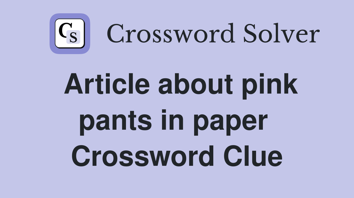 Article about pink pants in paper  Crossword Clue