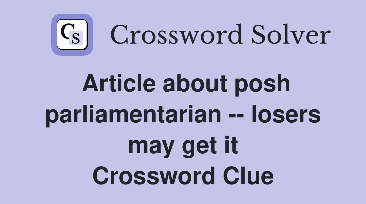 Article about posh parliamentarian -- losers may get it Crossword Clue