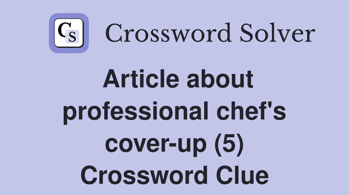 Article about professional chef's cover-up (5) Crossword Clue