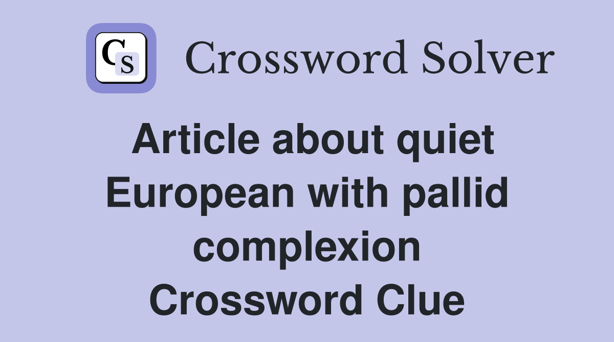 Article about quiet European with pallid complexion Crossword Clue