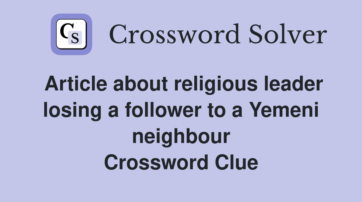 Article about religious leader losing a follower to a Yemeni neighbour Crossword Clue