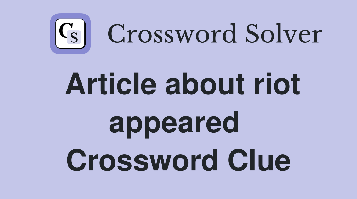 Article about riot appeared  Crossword Clue