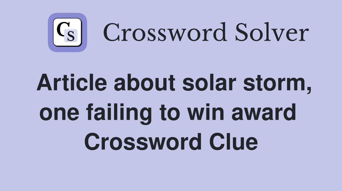 Article about solar storm, one failing to win award  Crossword Clue