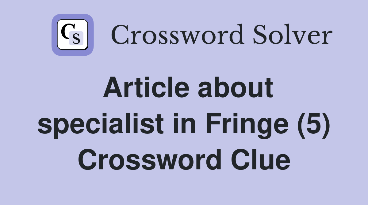 Article about specialist in Fringe (5) Crossword Clue