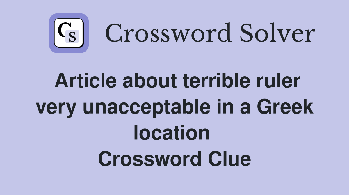 Article about terrible ruler very unacceptable in a Greek location  Crossword Clue
