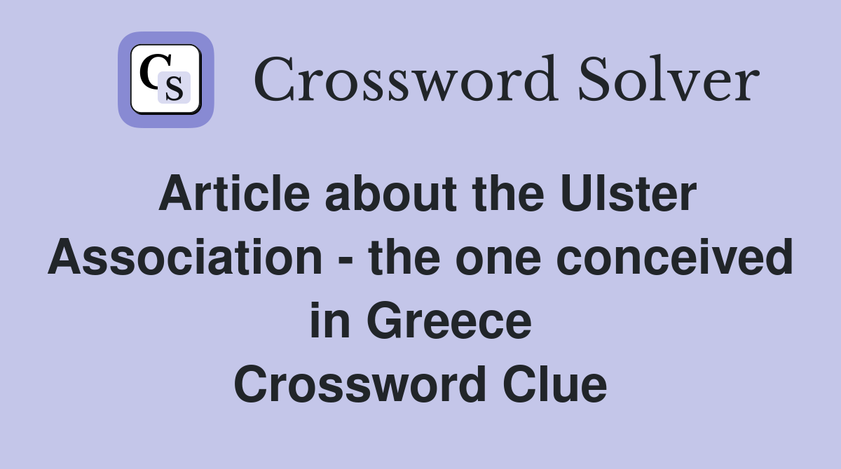 Article about the Ulster Association - the one conceived in Greece Crossword Clue