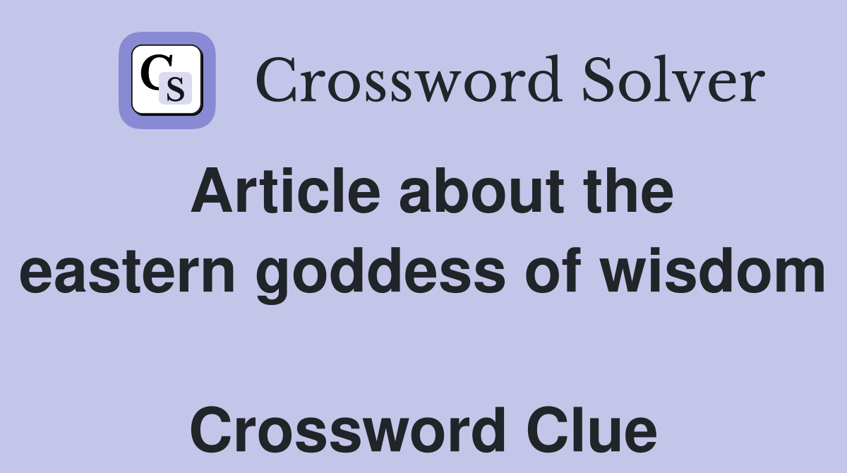 Article about the eastern goddess of wisdom  Crossword Clue