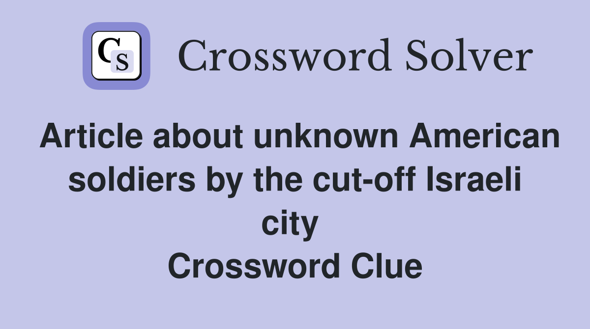 Article about unknown American soldiers by the cut-off Israeli city  Crossword Clue