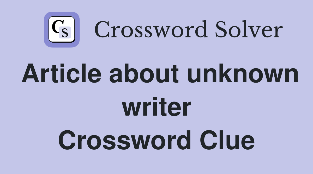 Article about unknown writer Crossword Clue