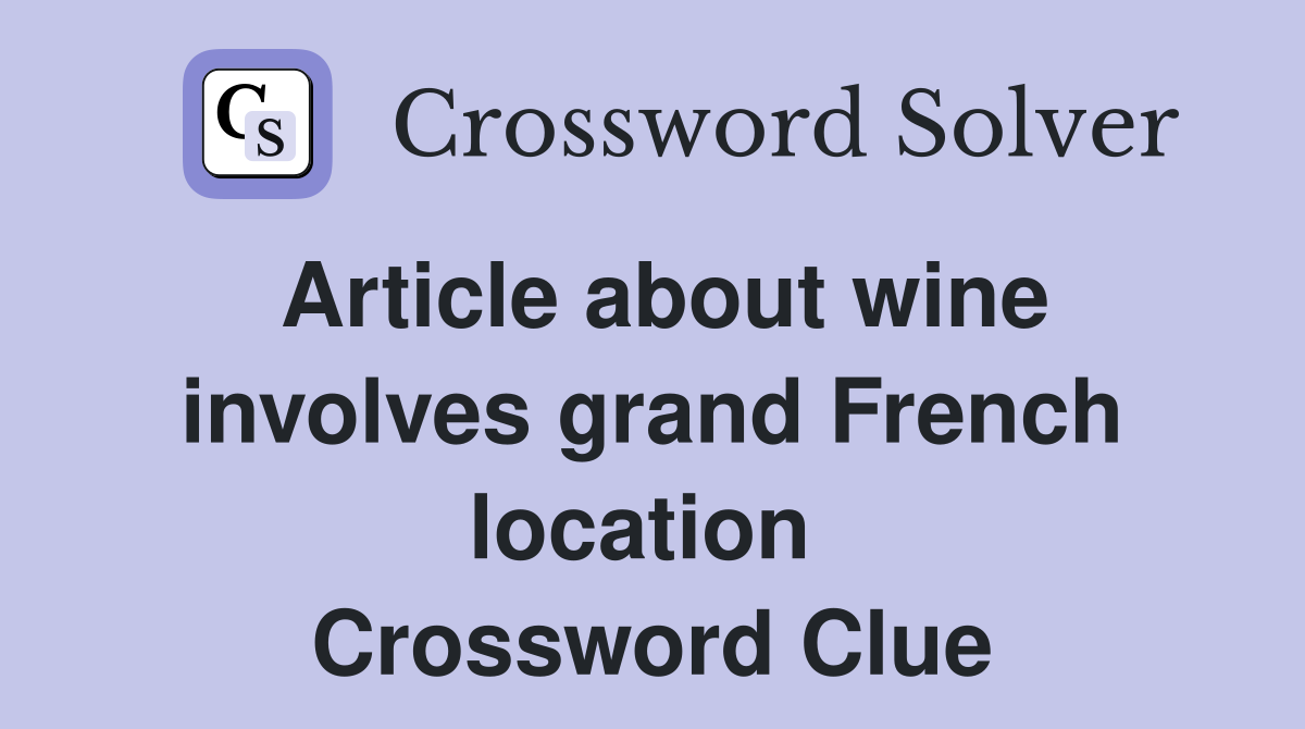Article about wine involves grand French location  Crossword Clue