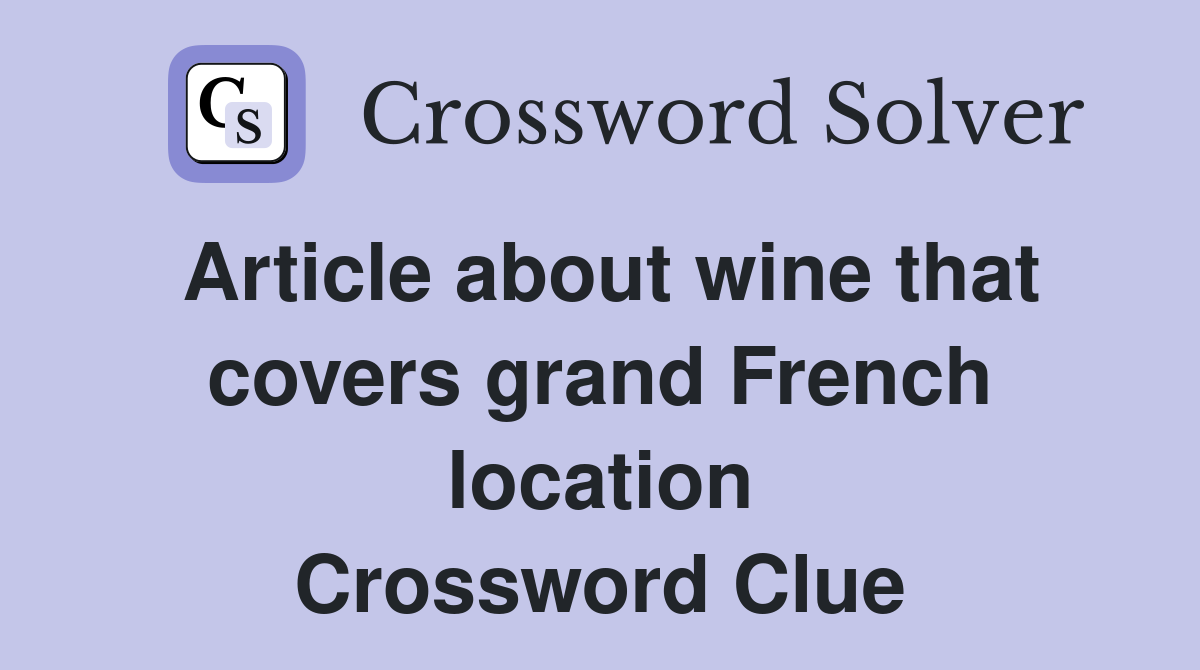 Article about wine that covers grand French location Crossword Clue