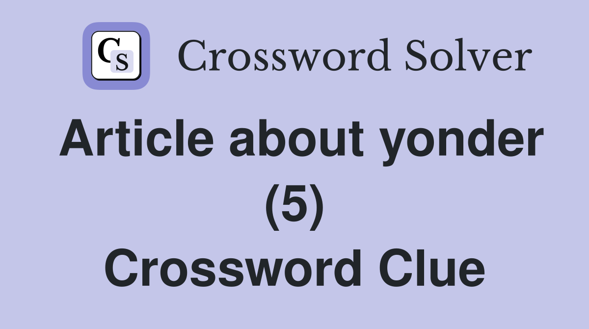 Article about yonder (5) Crossword Clue
