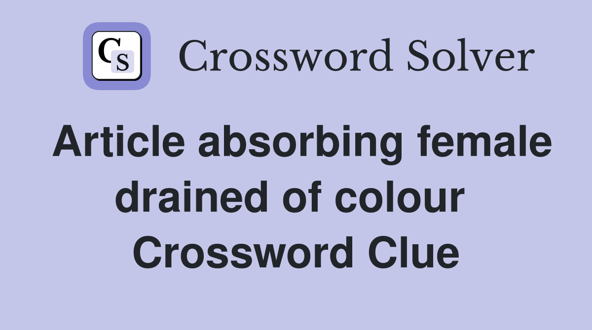 Article absorbing female drained of colour  Crossword Clue