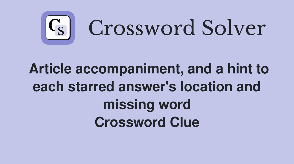 Article accompaniment, and a hint to each starred answer's location and missing word Crossword Clue