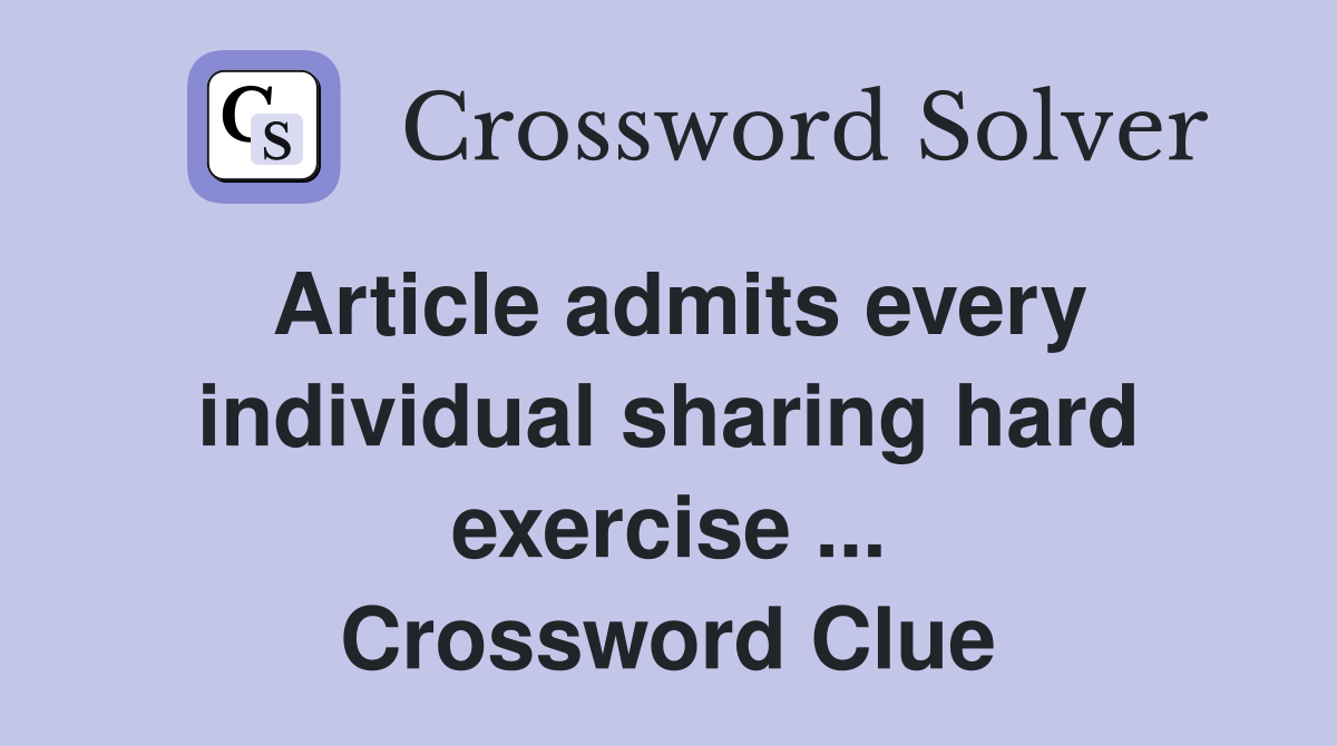 Article admits every individual sharing hard exercise ... Crossword Clue