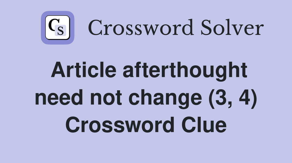 Article afterthought need not change (3, 4) Crossword Clue