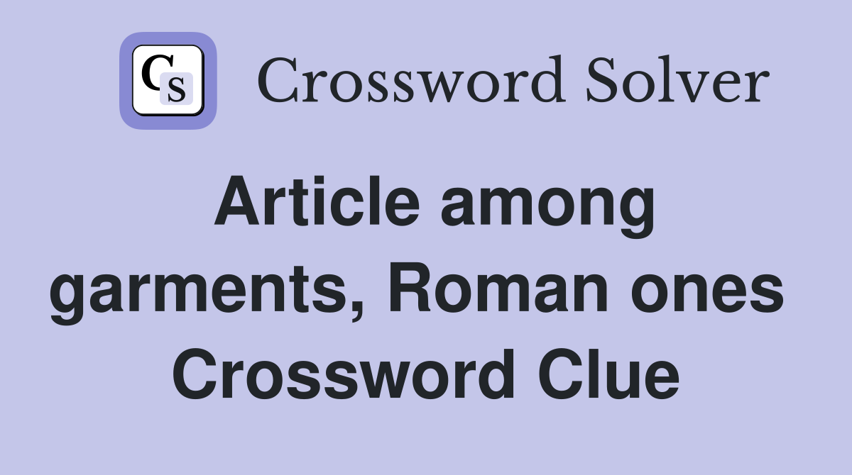 Article among garments, Roman ones  Crossword Clue