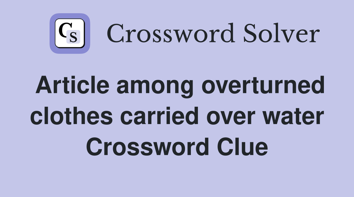 Article among overturned clothes carried over water Crossword Clue