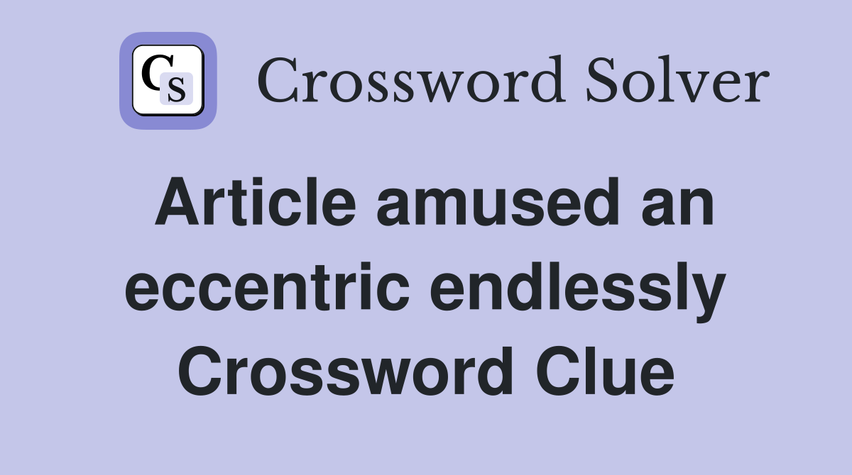 Article amused an eccentric endlessly Crossword Clue