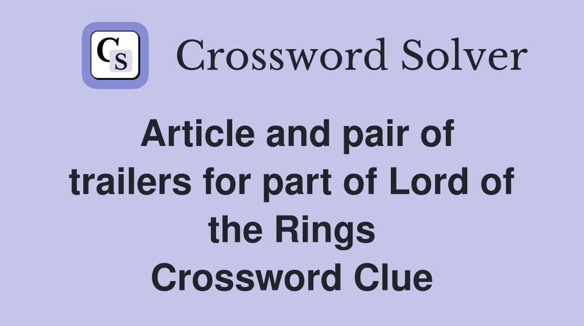 Article and pair of trailers for part of Lord of the Rings Crossword Clue