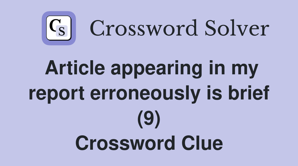 Article appearing in my report erroneously is brief (9) Crossword Clue