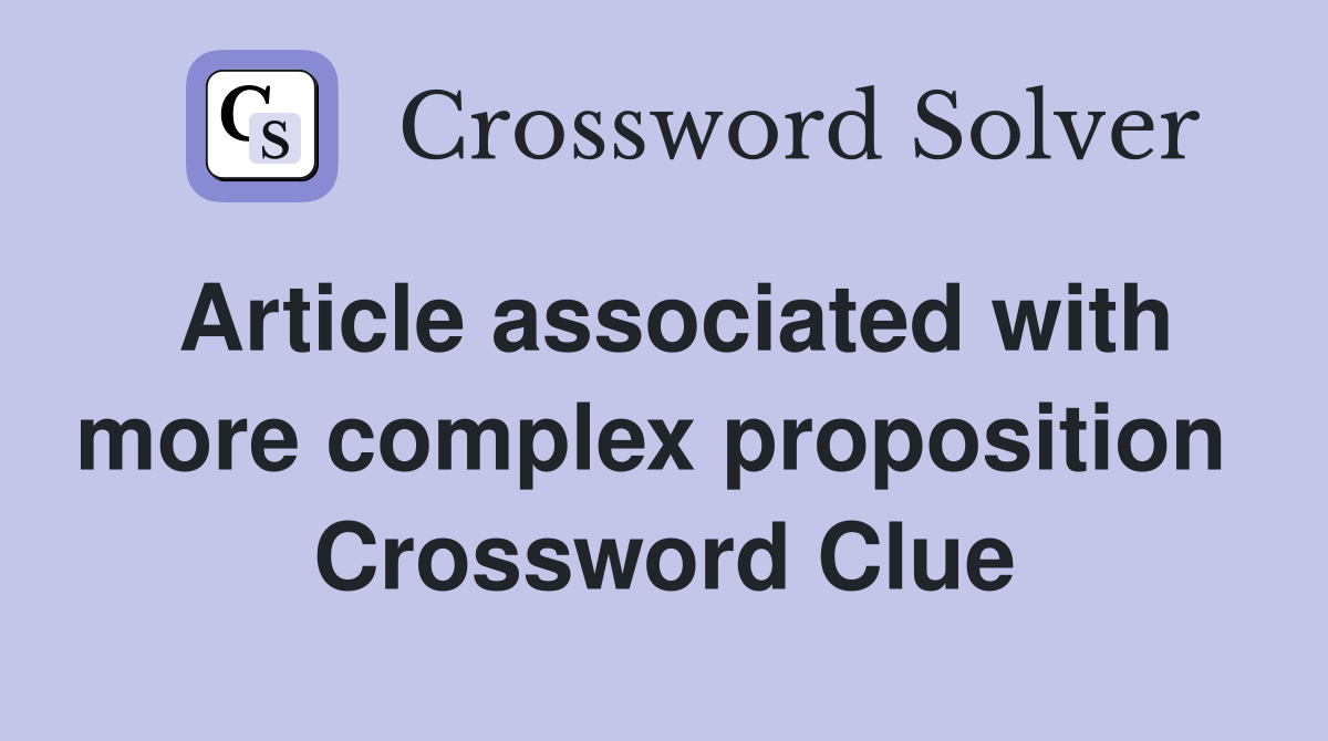 Article associated with more complex proposition  Crossword Clue
