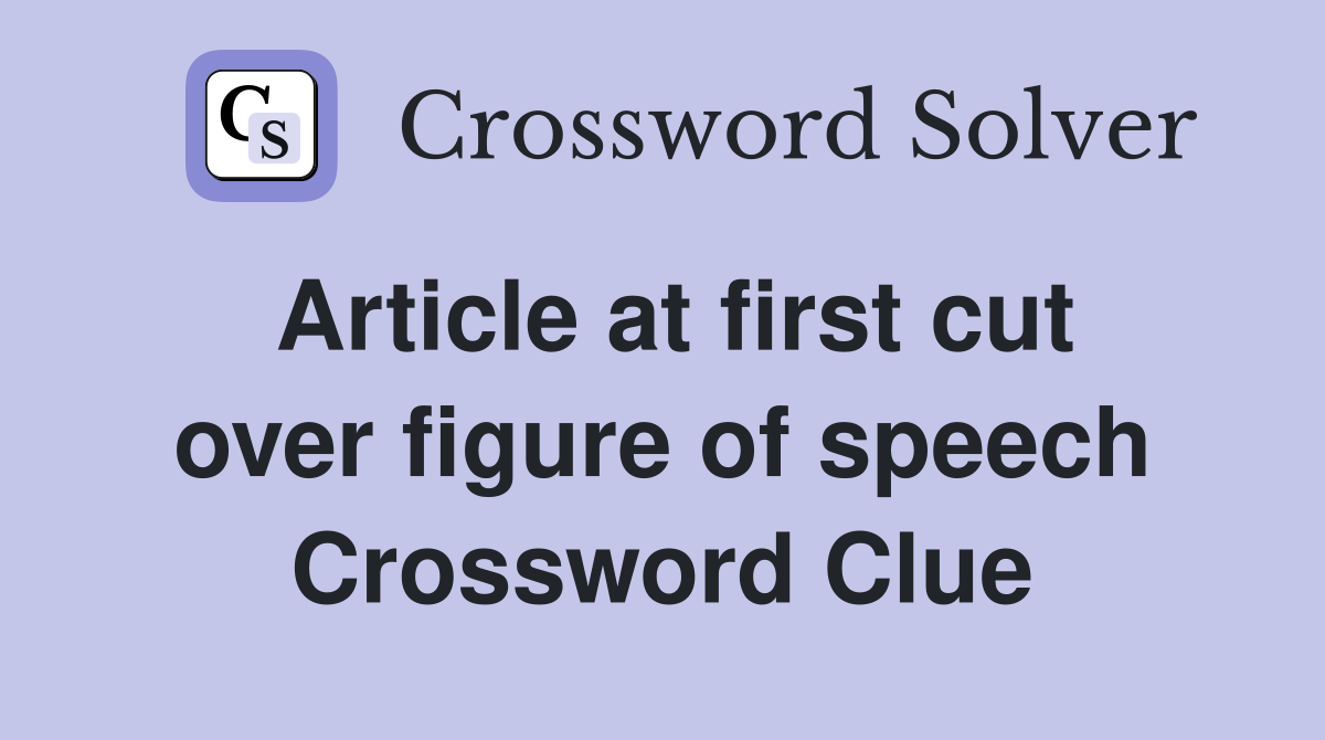 Article at first cut over figure of speech Crossword Clue