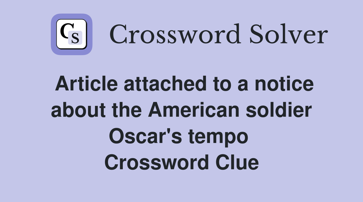 Article attached to a notice about the American soldier Oscar's tempo  Crossword Clue