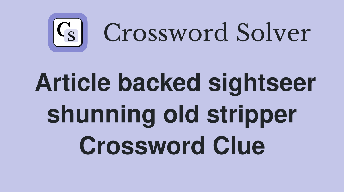 Article backed sightseer shunning old stripper Crossword Clue
