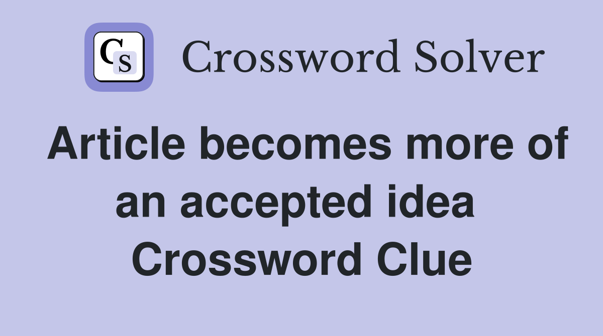 Article becomes more of an accepted idea  Crossword Clue