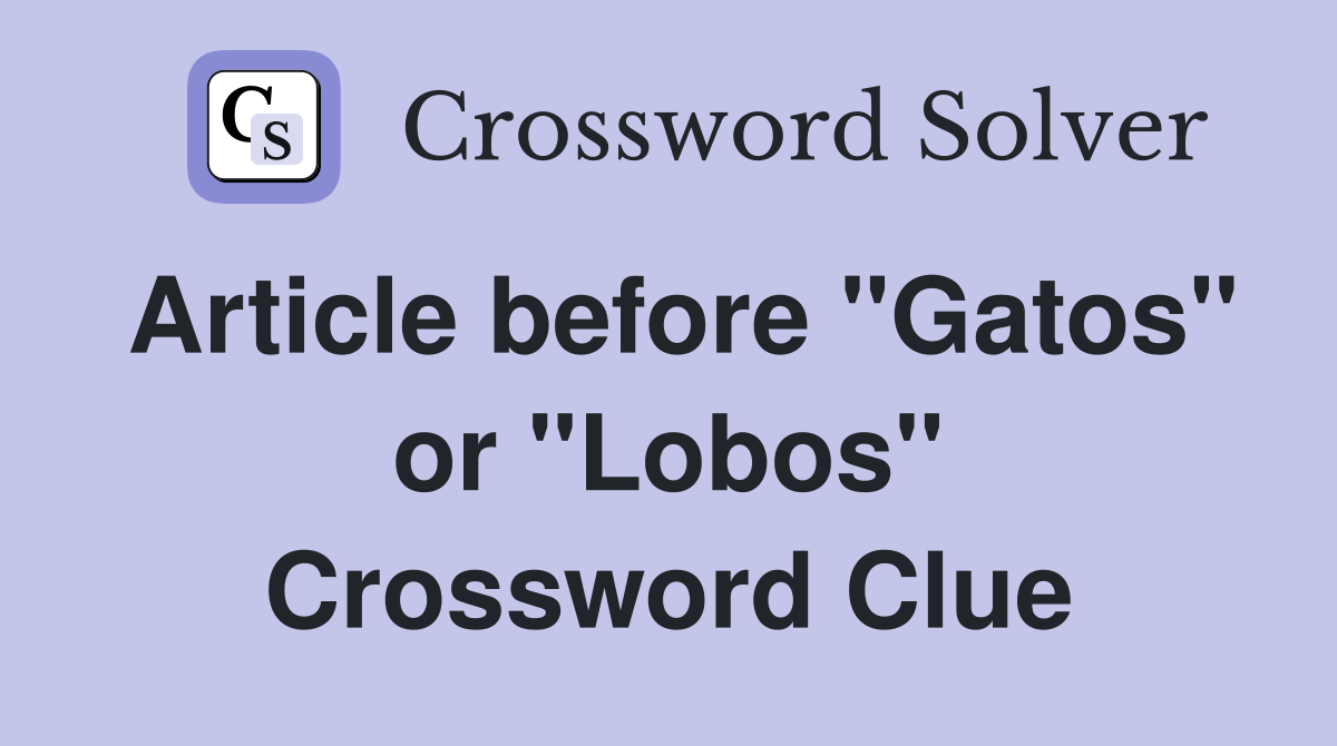 Article before "Gatos" or "Lobos" Crossword Clue