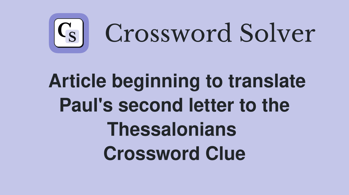 Article beginning to translate Paul's second letter to the Thessalonians  Crossword Clue