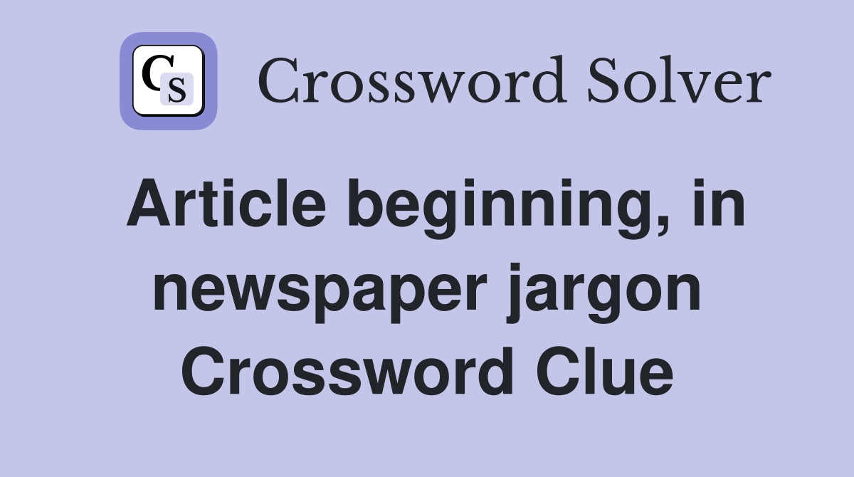 Article beginning, in newspaper jargon Crossword Clue