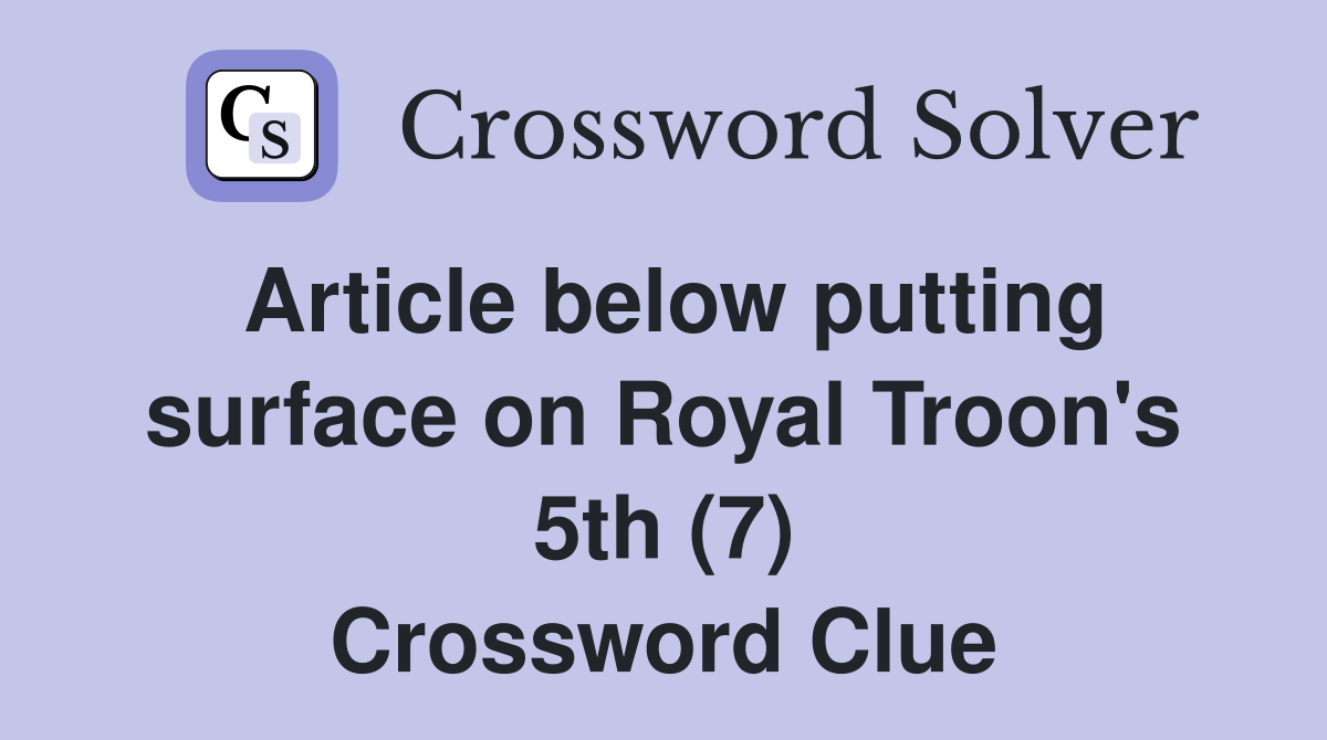 Article below putting surface on Royal Troon's 5th (7) Crossword Clue
