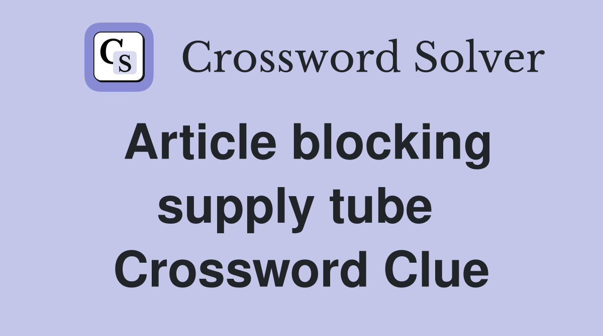 Article blocking supply tube  Crossword Clue