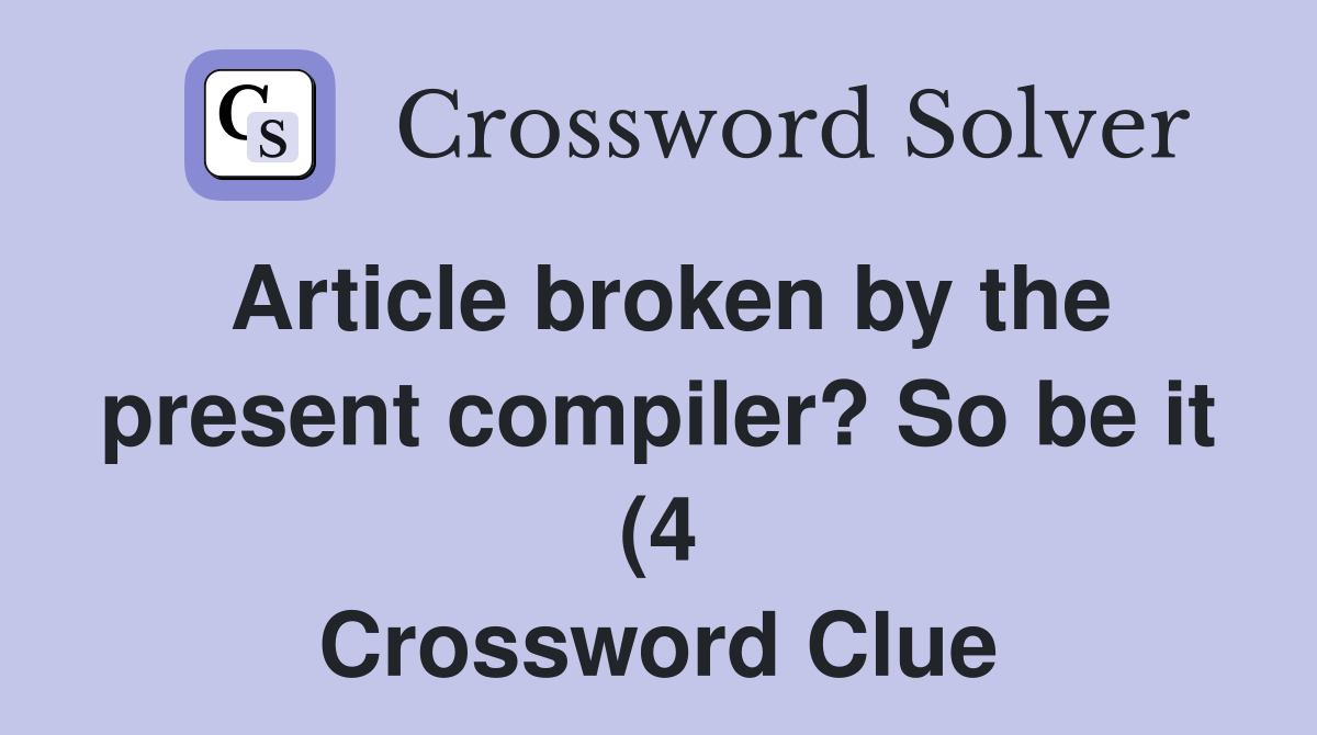 Article broken by the present compiler? So be it (4) Crossword Clue Article broken by the present compiler? So be it (4) Crossword Clue
