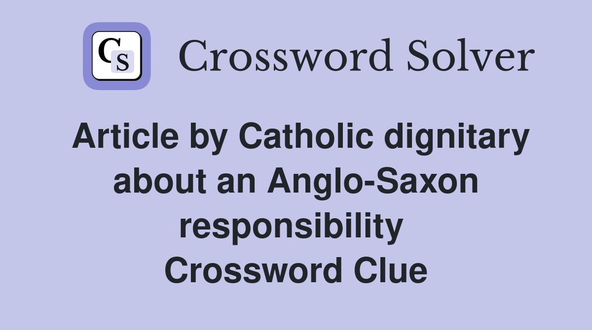 Article by Catholic dignitary about an Anglo-Saxon responsibility  Crossword Clue