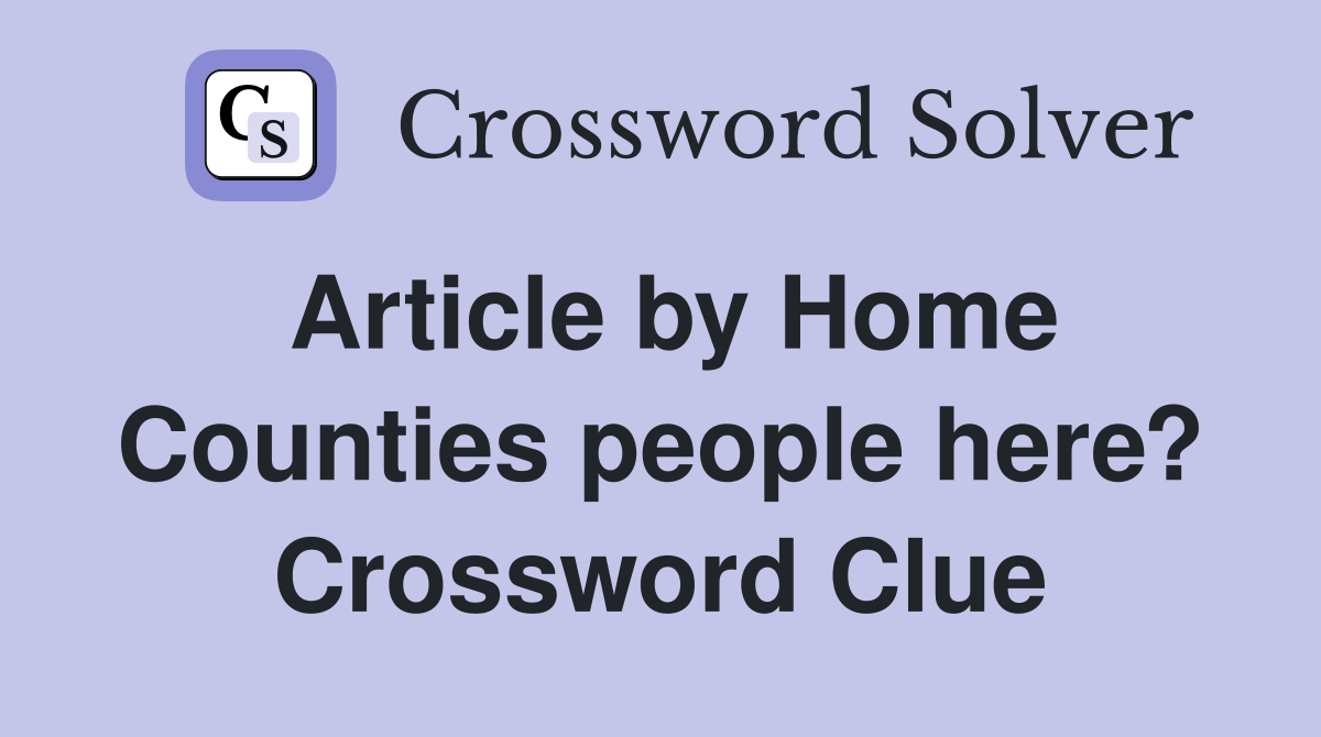 Article by Home Counties people here? Crossword Clue