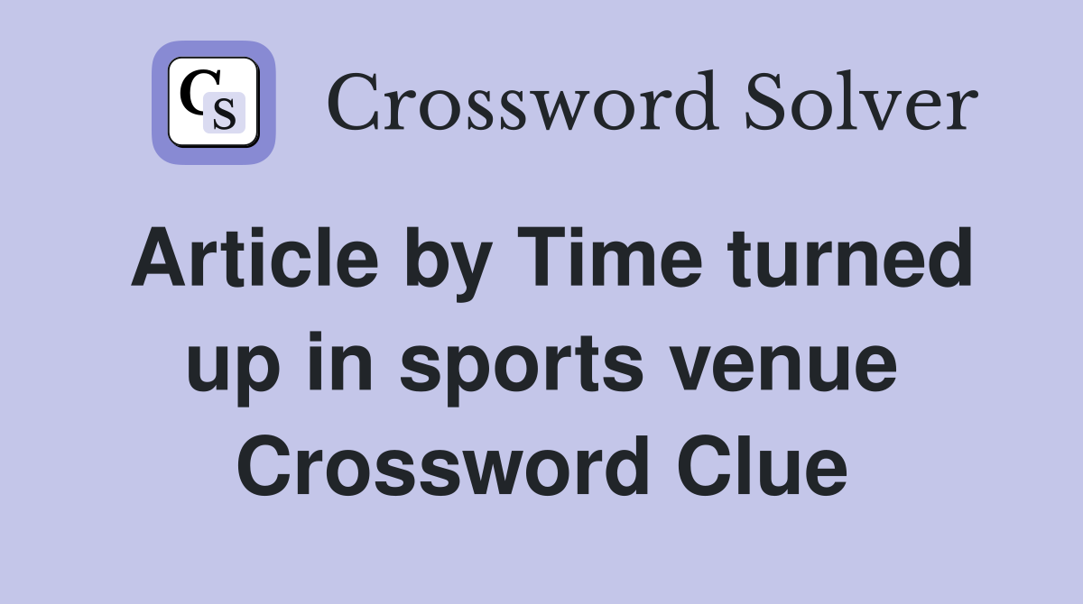Article by Time turned up in sports venue Crossword Clue