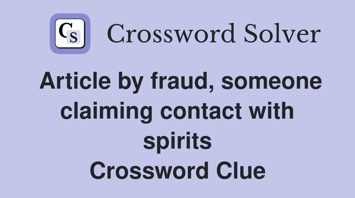 Article by fraud, someone claiming contact with spirits Crossword Clue