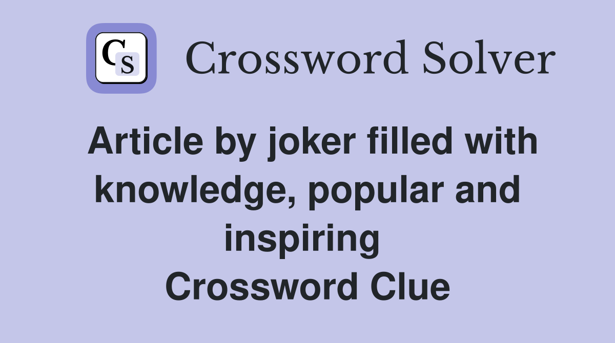 Article by joker filled with knowledge, popular and inspiring  Crossword Clue