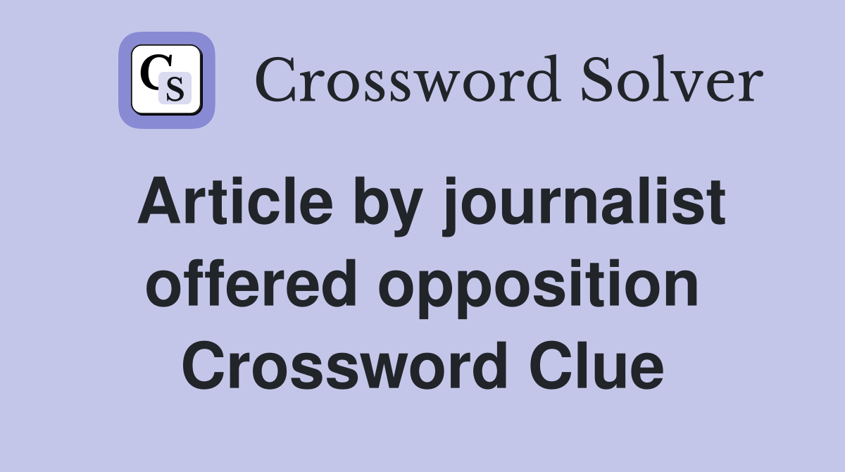Article by journalist offered opposition Crossword Clue