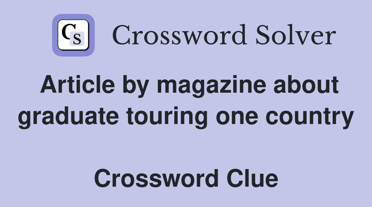Article by magazine about graduate touring one country  Crossword Clue