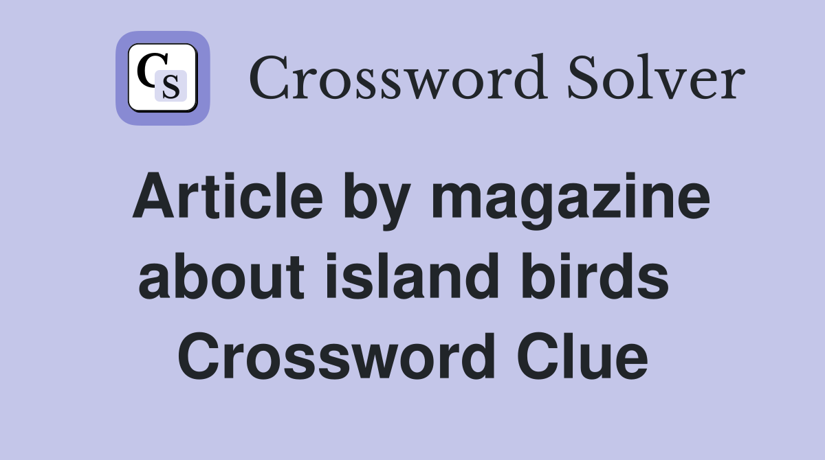 Article by magazine about island birds  Crossword Clue