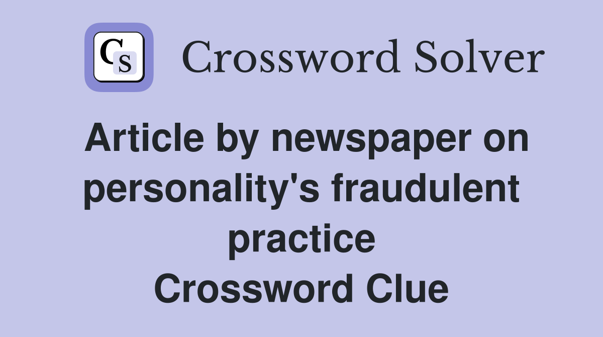 Article by newspaper on personality's fraudulent practice Crossword Clue