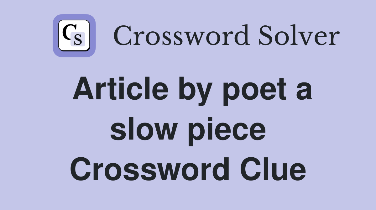 Article by poet a slow piece Crossword Clue